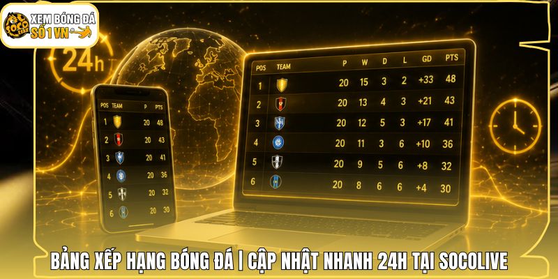 Bảng Xếp Hạng Bóng Đá | Cập Nhật Nhanh 24h Tại Socolive 1 Bảng Xếp Hạng Bóng Đá | Cập Nhật Nhanh 24h Tại Socolive
