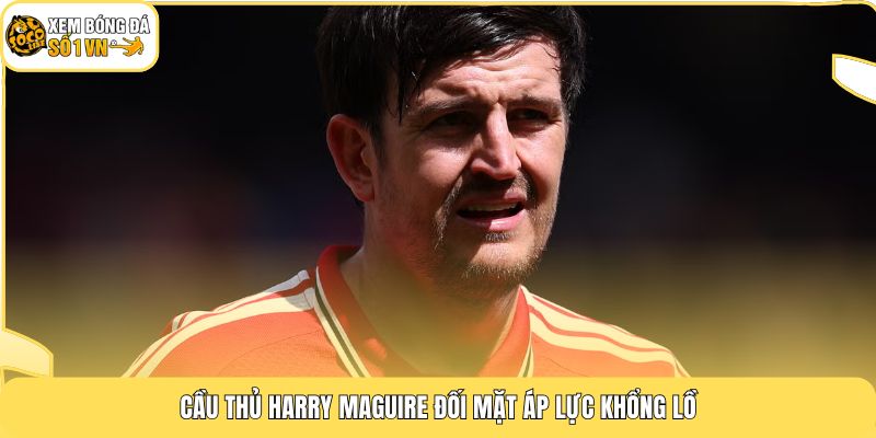 Cầu Thủ Harry Maguire | Trung Vệ Với Bản Hợp Đồng 80M 3 Cầu thủ Harry Maguire đối mặt áp lực khổng lồ
