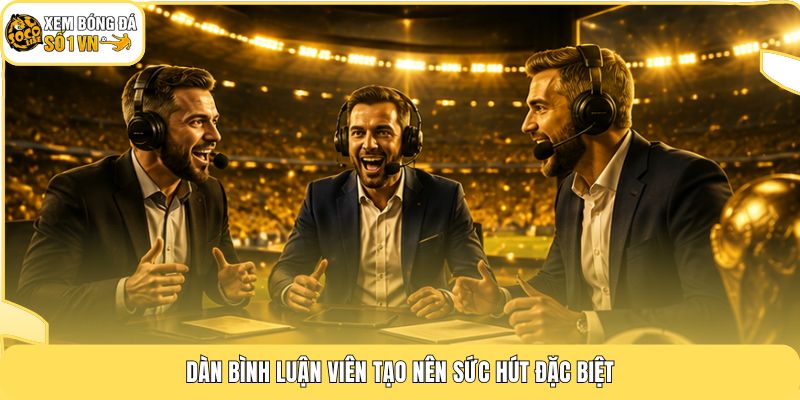 Giới Thiệu Xoilac | Kênh Xem Bóng Đá Trực Tuyến Mượt Mà 4K 4 Dàn bình luận viên tạo nên sức hút đặc biệt