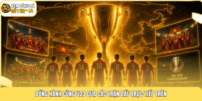 U23 Viet Nam | Hành Trình Làm Nên Lịch Sử Tại Châu Á 4 Đồng hành cùng U23 qua các trận đấu trực tiếp trên