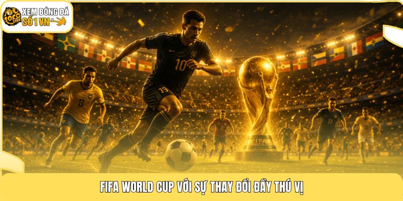 FIFA World Cup - Siêu Giải Đấu 48 Đội Bùng Nổ Cùng Socolive 2 FIFA World Cup với sự thay đổi đầy thú vị