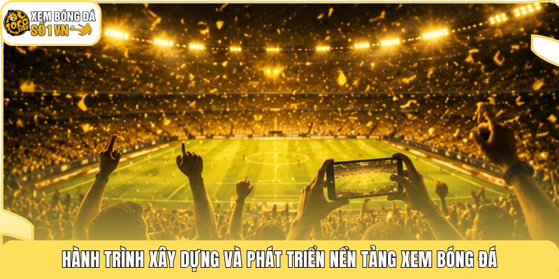 Giới Thiệu Xoilac | Kênh Xem Bóng Đá Trực Tuyến Mượt Mà 4K 2 Hành trình xây dựng và phát triển nền tảng xem bóng đá
