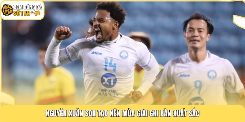 Tiểu Sử Nguyễn Xuân Son | Vua Phá Lưới Ghi 31 Bàn Một Mùa 3 Nguyễn Xuân Son tạo nên mùa giải ghi bàn xuất sắc