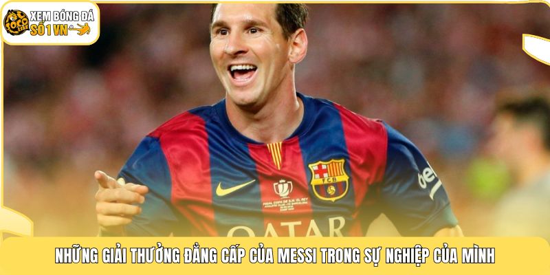 Tiểu Sử Messi - Bộ Sưu Tập 46 Danh Hiệu Vô Tiền Khoáng Hậu 4 Những giải thưởng đẳng cấp của Messi trong sự nghiệp của mình