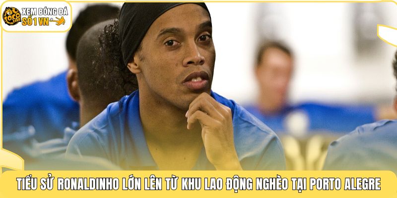 Tiểu Sử Ronaldinho | Cầu Thủ Sở Hữu Quả Bóng Vàng 2005 2 Tiểu sử Ronaldinho lớn lên từ khu lao động nghèo tại Porto Alegre