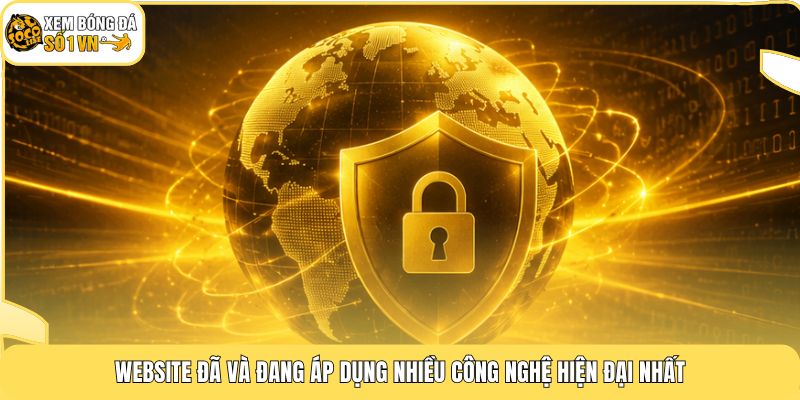 Chính Sách Bảo Mật 3 Website đã và đang áp dụng nhiều công nghệ hiện đại nhất